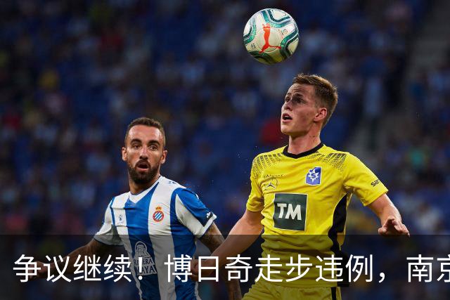 争议继续！博日奇走步违例，南京还剩两分钟领先广东八分