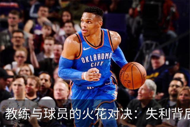 教练与球员的火花对决：失利背后的战术争议