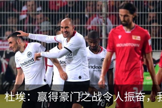 杜埃：赢得豪门之战令人振奋，我们专注于展现最佳状态